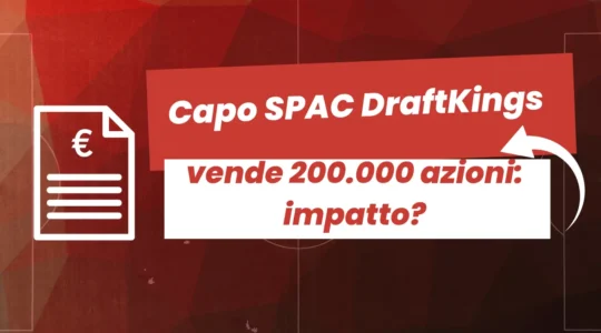 Il capo della SPAC di DraftKings vende 200.000 azioni: cosa significa per investitori e settore delle scommesse?