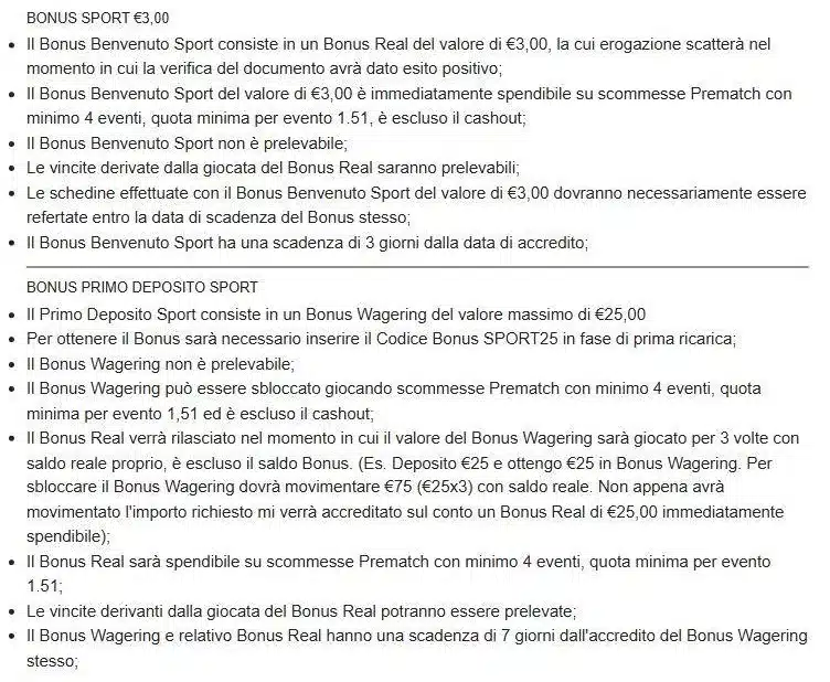 Termini e condizioni del Bonus Benvenuto Sport di ZonaGioco: 3 euro di Bonus Real alla convalida del conto e Bonus Wagering fino a 25 euro sul primo deposito con codice SPORT25, sblocco 3 volte su scommesse prematch da 4 eventi a quota 1,51